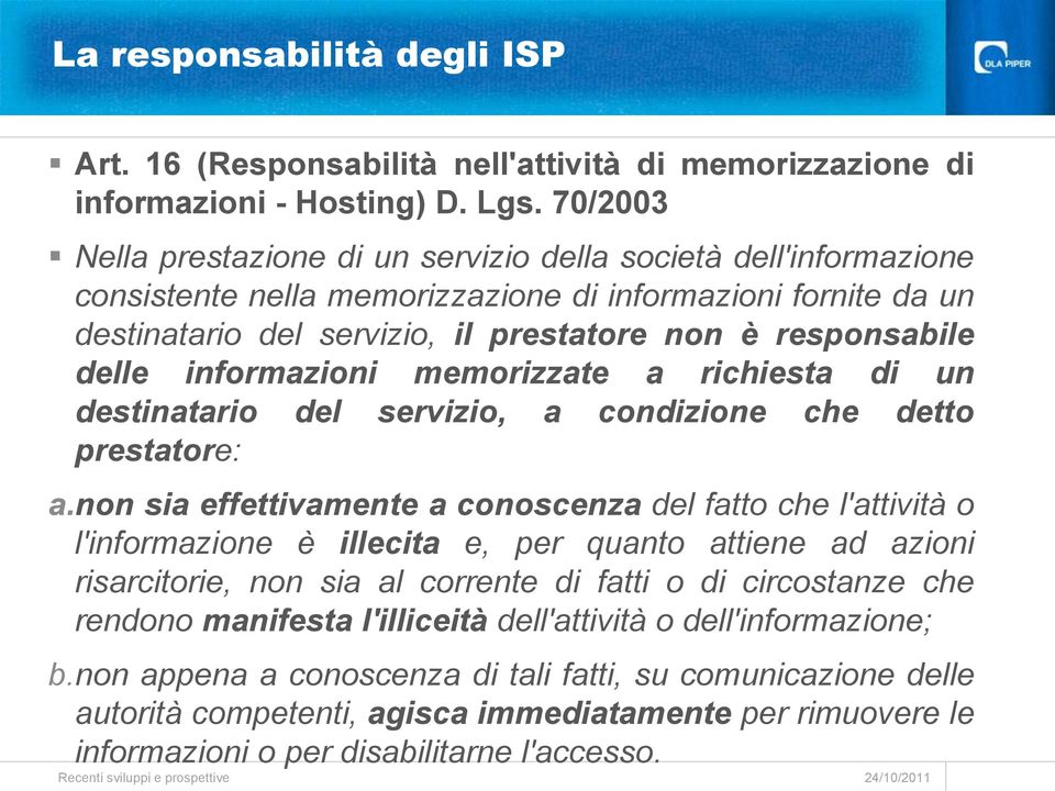 delle informazioni memorizzate a richiesta di un destinatario del servizio, a condizione che detto prestatore: a.