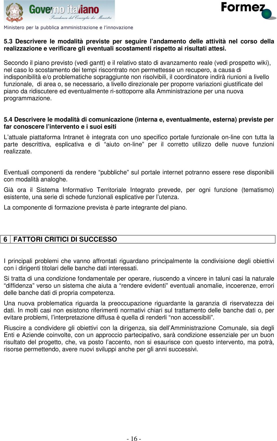 indisponibilità e/o problematiche sopraggiunte non risolvibili, il coordinatore indirà riunioni a livello funzionale, di area o, se necessario, a livello direzionale per proporre variazioni