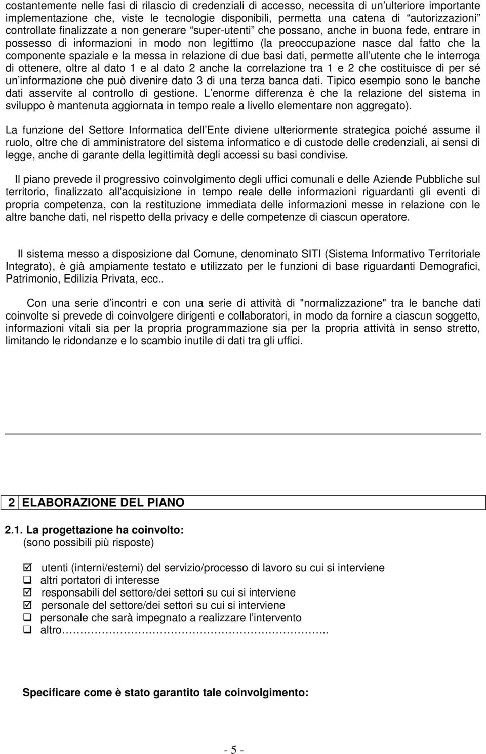 spaziale e la messa in relazione di due basi dati, permette all utente che le interroga di ottenere, oltre al dato 1 e al dato 2 anche la correlazione tra 1 e 2 che costituisce di per sé un