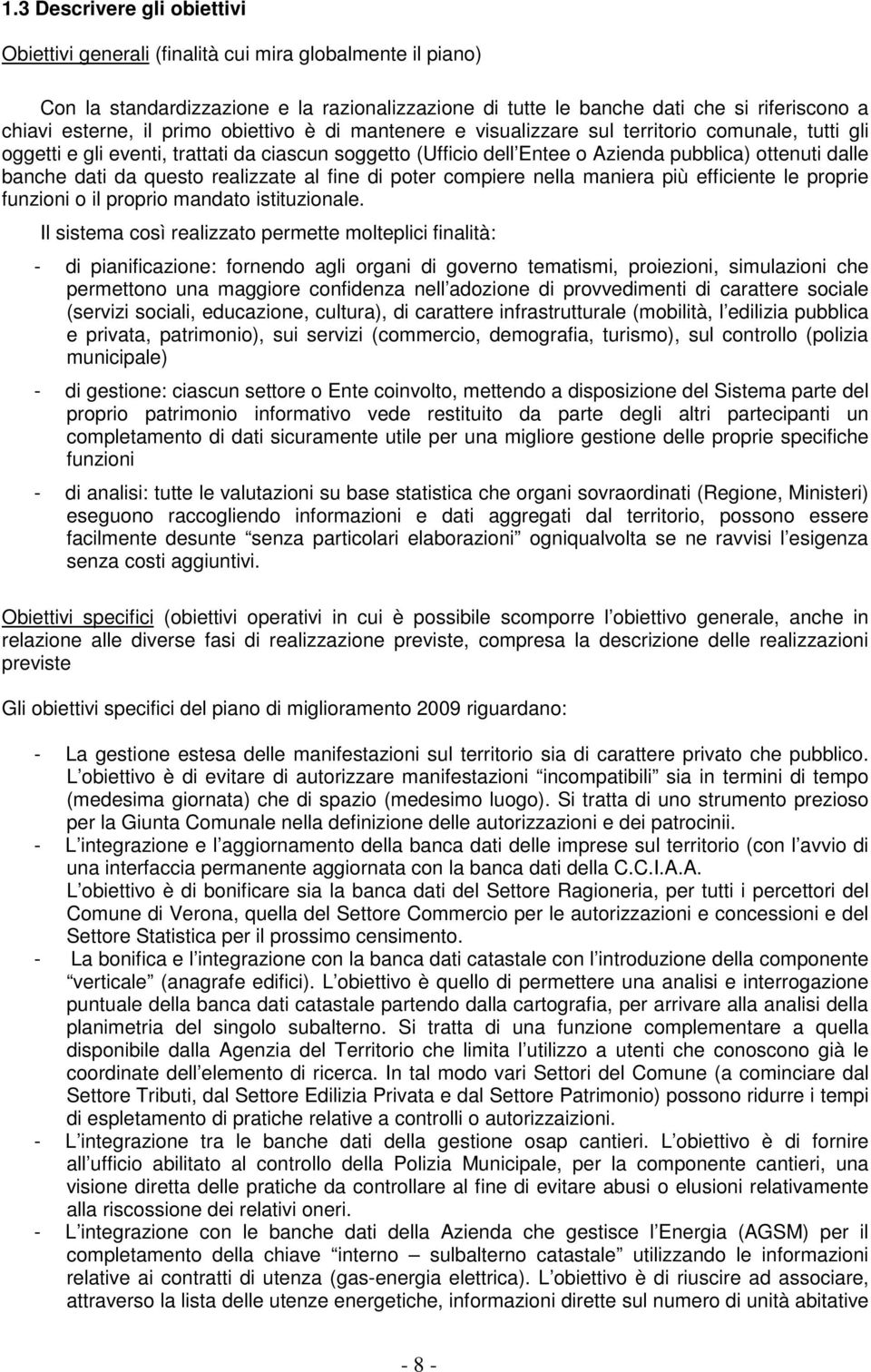 dati da questo realizzate al fine di poter compiere nella maniera più efficiente le proprie funzioni o il proprio mandato istituzionale.