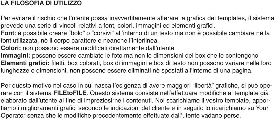 Colori: non possono essere modificati direttamente dallʼutente Immagini: possono essere cambiate le foto ma non le dimensioni dei box che le contengono Elementi grafici: filetti, box colorati, box di