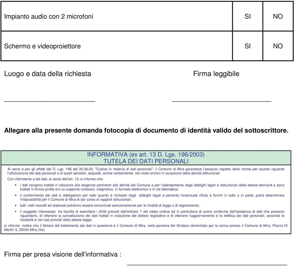 03, "Codice in materia di dati personali", il Comune di Mira garantisce l'assoluto rispetto delle norme per quanto riguarda l'utilizzazione dei dati personali e di quelli sensibili, acquisiti, anche