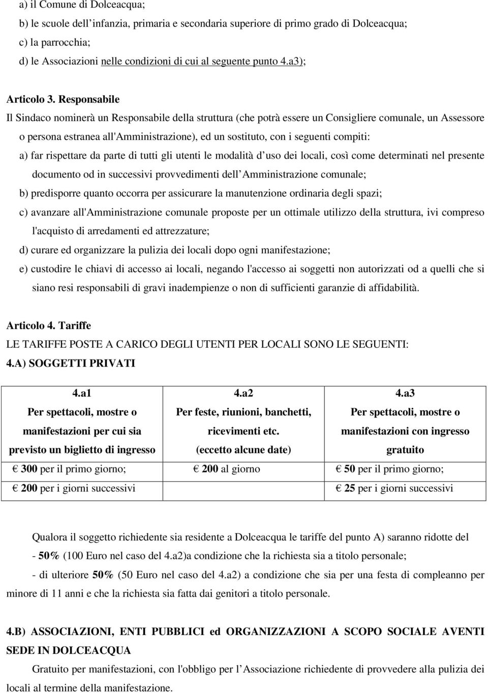 Responsabile Il Sindaco nominerà un Responsabile della struttura (che potrà essere un Consigliere comunale, un Assessore o persona estranea all'amministrazione), ed un sostituto, con i seguenti