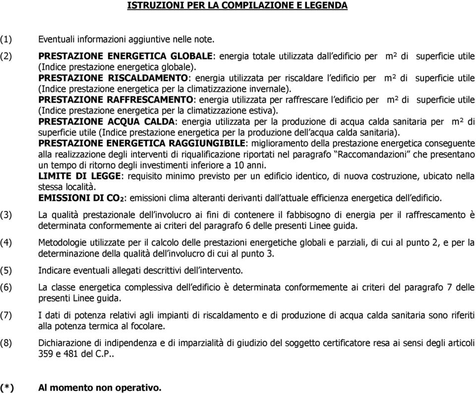 PRESTAZIONE RISCALDAMENTO: energia utilizzata per riscaldare l edificio per m² di superficie utile (Indice prestazione energetica per la climatizzazione invernale).