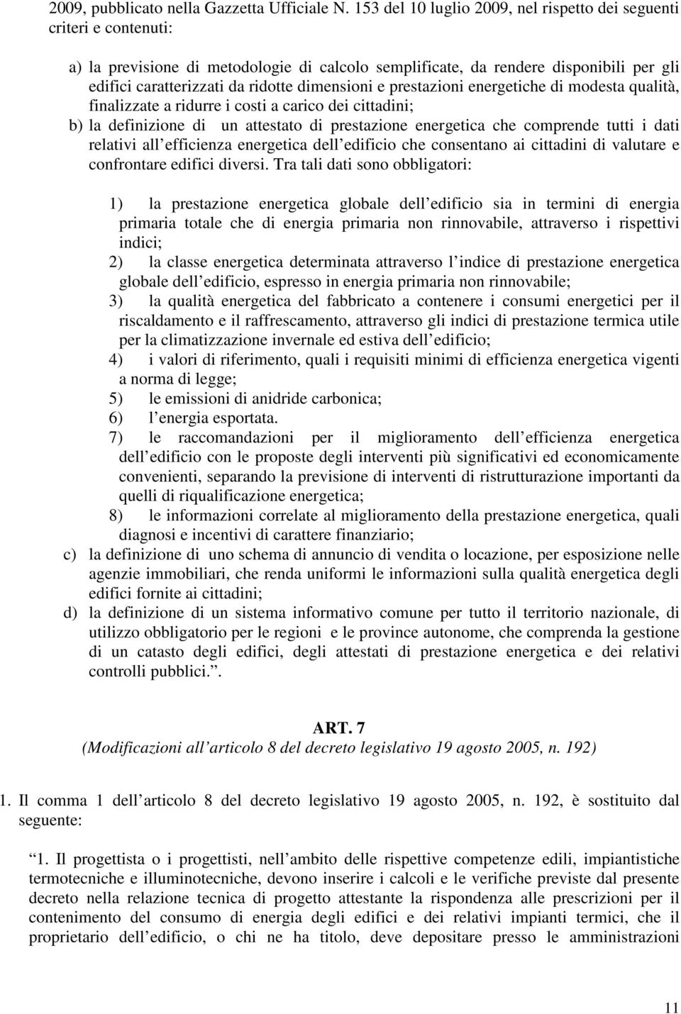 dimensioni e prestazioni energetiche di modesta qualità, finalizzate a ridurre i costi a carico dei cittadini; b) la definizione di un attestato di prestazione energetica che comprende tutti i dati