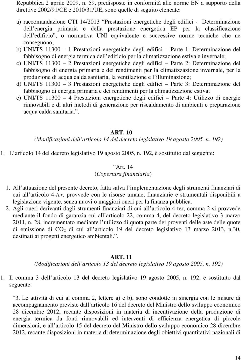 Determinazione dell energia primaria e della prestazione energetica EP per la classificazione dell edificio, o normativa UNI equivalente e successive norme tecniche che ne conseguono; b) UNI/TS 11300