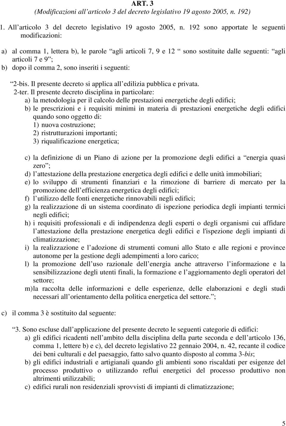 seguenti: 2-bis. Il presente decreto si applica all edilizia pubblica e privata. 2-ter.