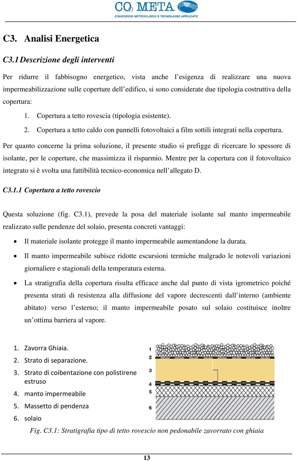 tipologia costruttiva della copertura: 1. Copertura a tetto rovescia (tipologia esistente). 2. Copertura a tetto caldo con pannelli fotovoltaici a film sottili integrati nella copertura.