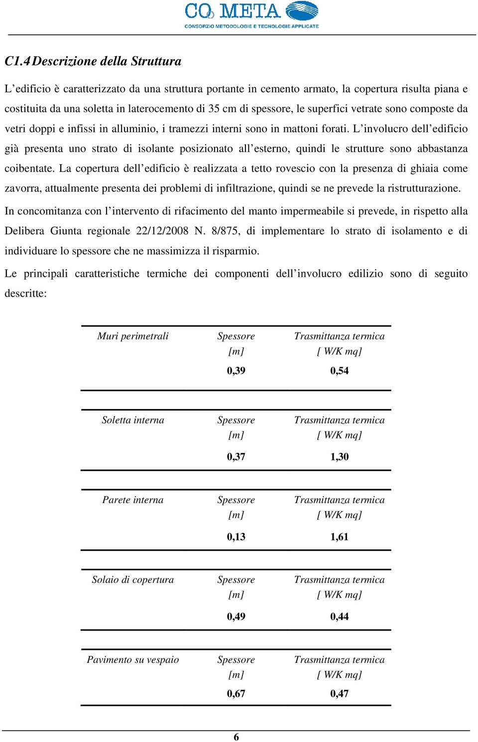 L involucro dell edificio già presenta uno strato di isolante posizionato all esterno, quindi le strutture sono abbastanza coibentate.