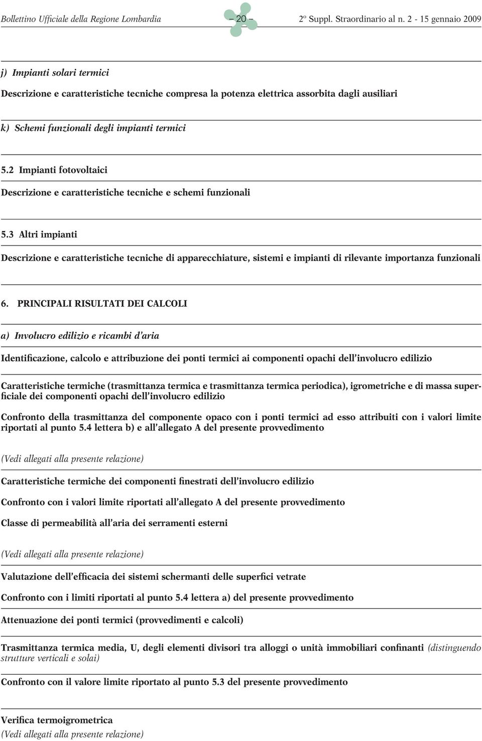 3 Altri impianti Descrizione e caratteristiche tecniche di apparecchiature, sistemi e impianti di rilevante importanza funzionali 6.