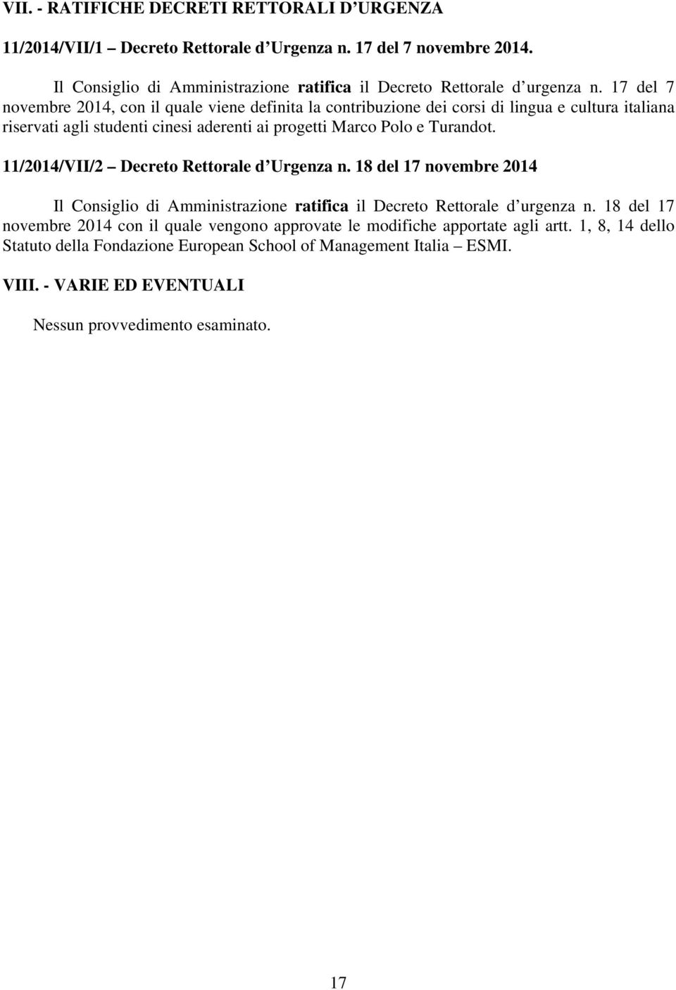 11/2014/VII/2 Decreto Rettorale d Urgenza n. 18 del 17 novembre 2014 Il Consiglio di Amministrazione ratifica il Decreto Rettorale d urgenza n.