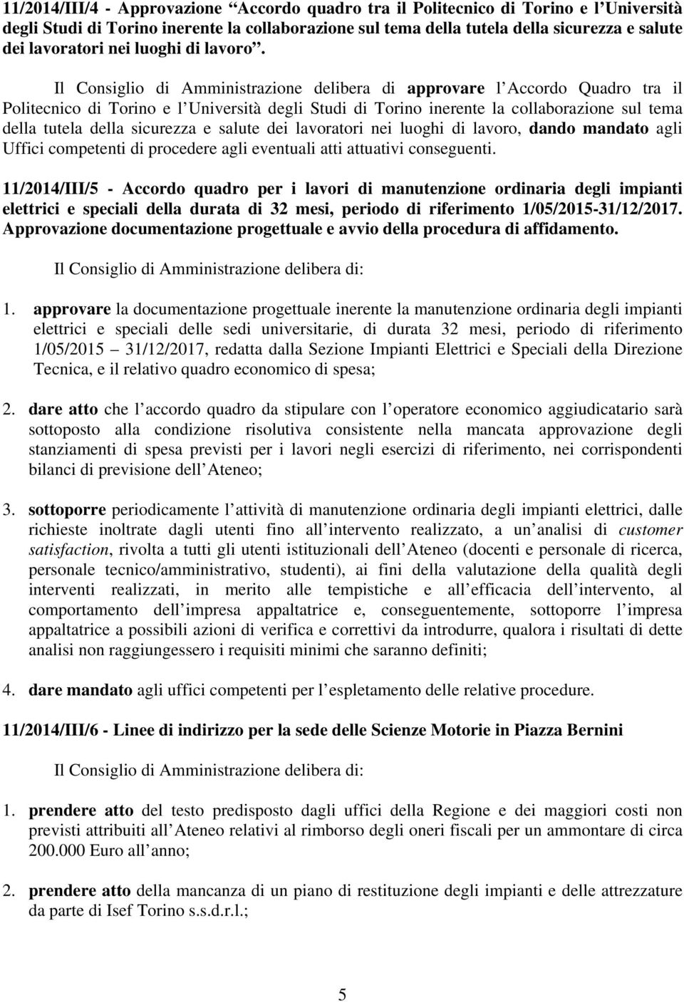 Il Consiglio di Amministrazione delibera di approvare l Accordo Quadro tra il Politecnico di Torino e l Università degli Studi di Torino inerente la collaborazione sul tema della tutela della