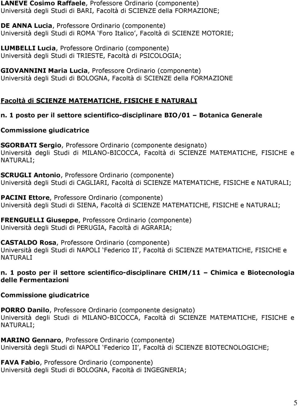 Ordinario (componente) Università degli Studi di BOLOGNA, Facoltà di SCIENZE della FORMAZIONE Facoltà di SCIENZE MATEMATICHE, FISICHE E NATURALI n.