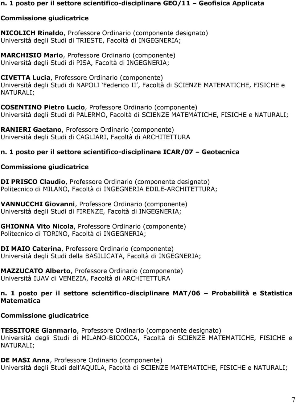 II, Facoltà di SCIENZE MATEMATICHE, FISICHE e COSENTINO Pietro Lucio, Professore Ordinario (componente) Università degli Studi di PALERMO, Facoltà di SCIENZE MATEMATICHE, FISICHE e RANIERI Gaetano,