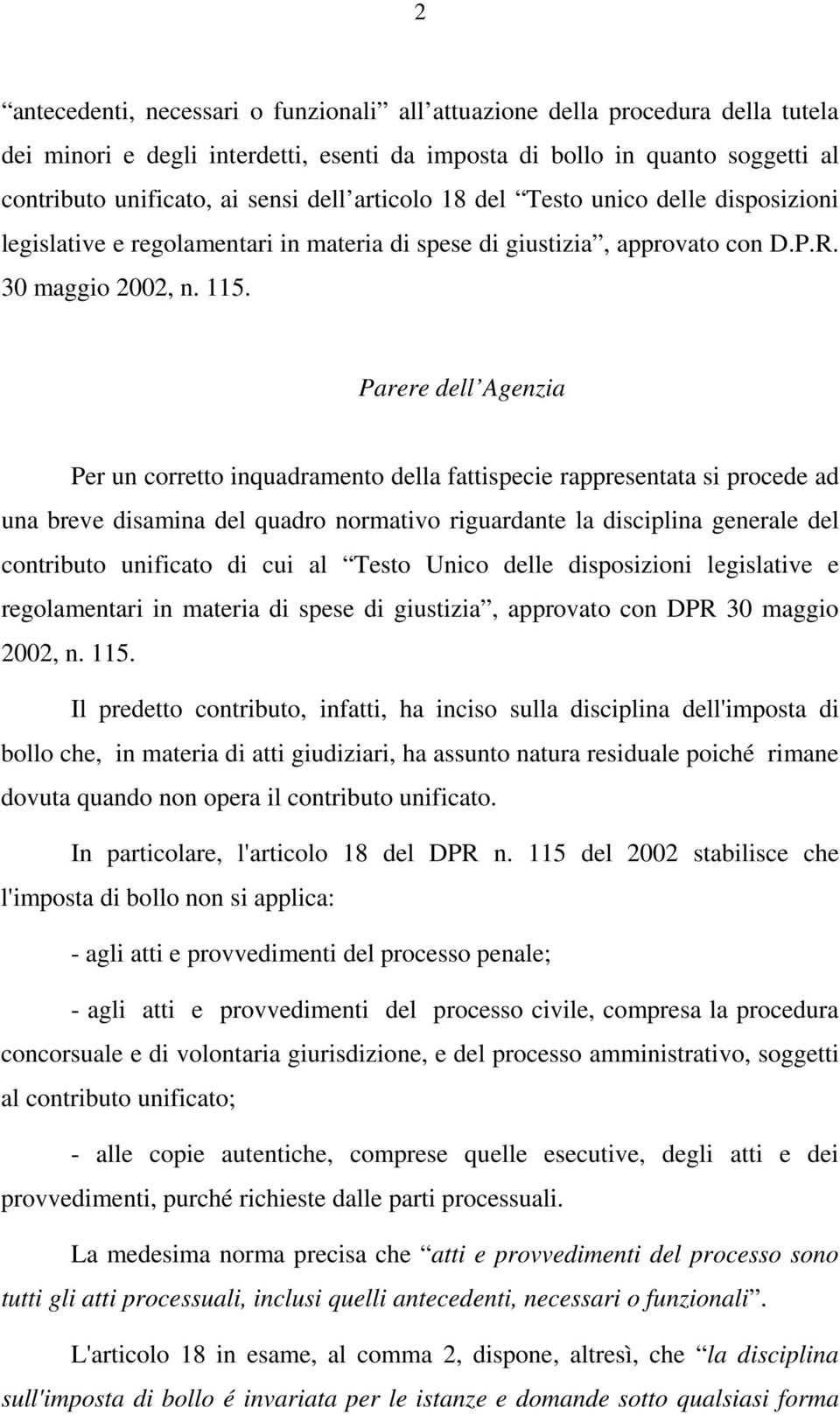 Parere dell Agenzia Per un corretto inquadramento della fattispecie rappresentata si procede ad una breve disamina del quadro normativo riguardante la disciplina generale del contributo unificato di