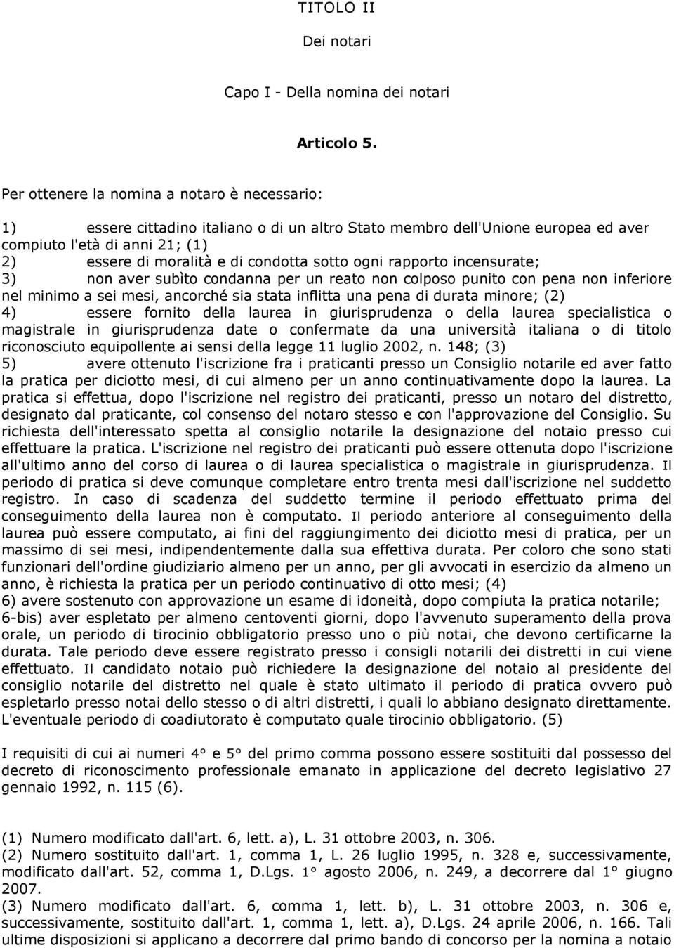 sotto ogni rapporto incensurate; 3) non aver subìto condanna per un reato non colposo punito con pena non inferiore nel minimo a sei mesi, ancorché sia stata inflitta una pena di durata minore; (2)