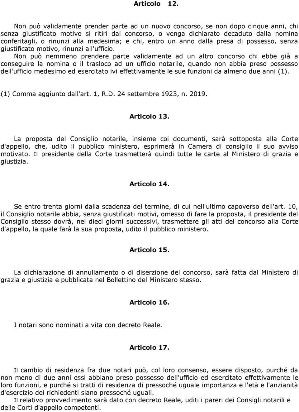 alla medesima; e chi, entro un anno dalla presa di possesso, senza giustificato motivo, rinunzi all'ufficio.