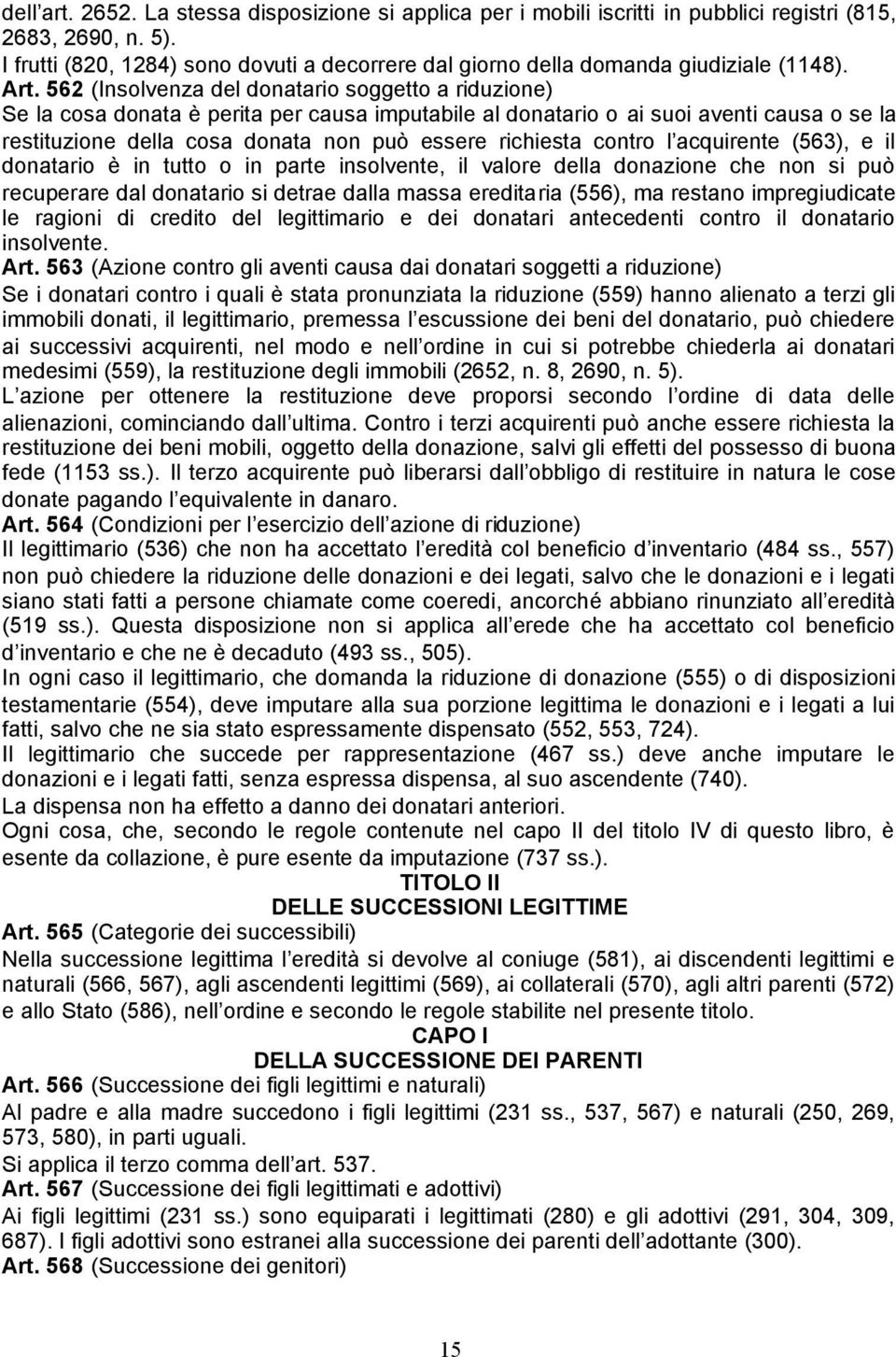 562 (Insolvenza del donatario soggetto a riduzione) Se la cosa donata è perita per causa imputabile al donatario o ai suoi aventi causa o se la restituzione della cosa donata non può essere richiesta