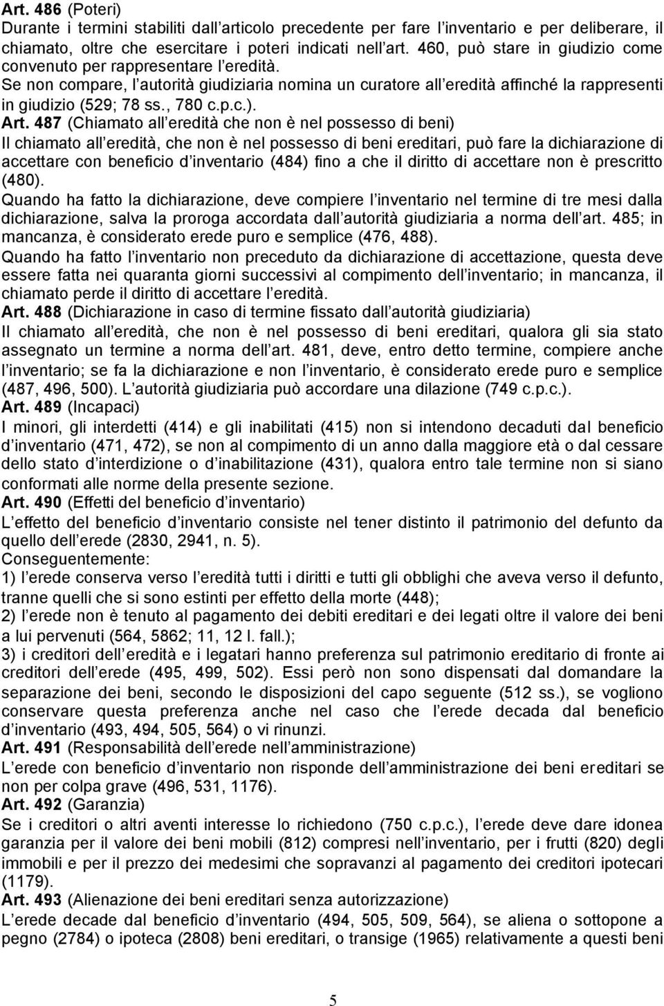 Art. 487 (Chiamato all eredità che non è nel possesso di beni) Il chiamato all eredità, che non è nel possesso di beni ereditari, può fare la dichiarazione di accettare con beneficio d inventario