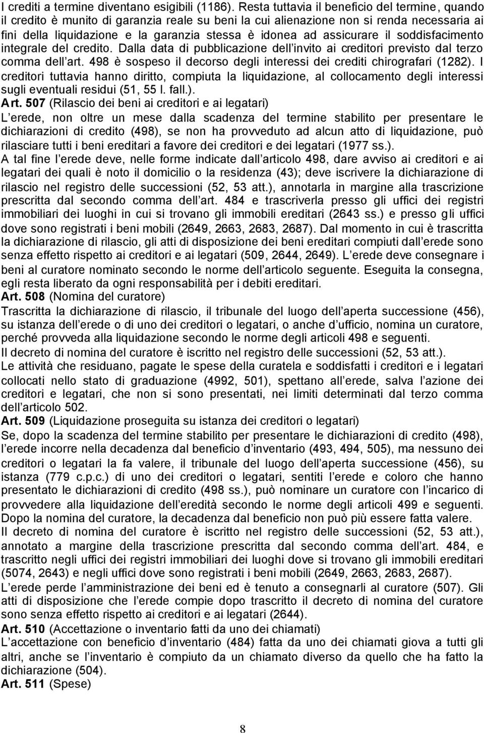 assicurare il soddisfacimento integrale del credito. Dalla data di pubblicazione dell invito ai creditori previsto dal terzo comma dell art.