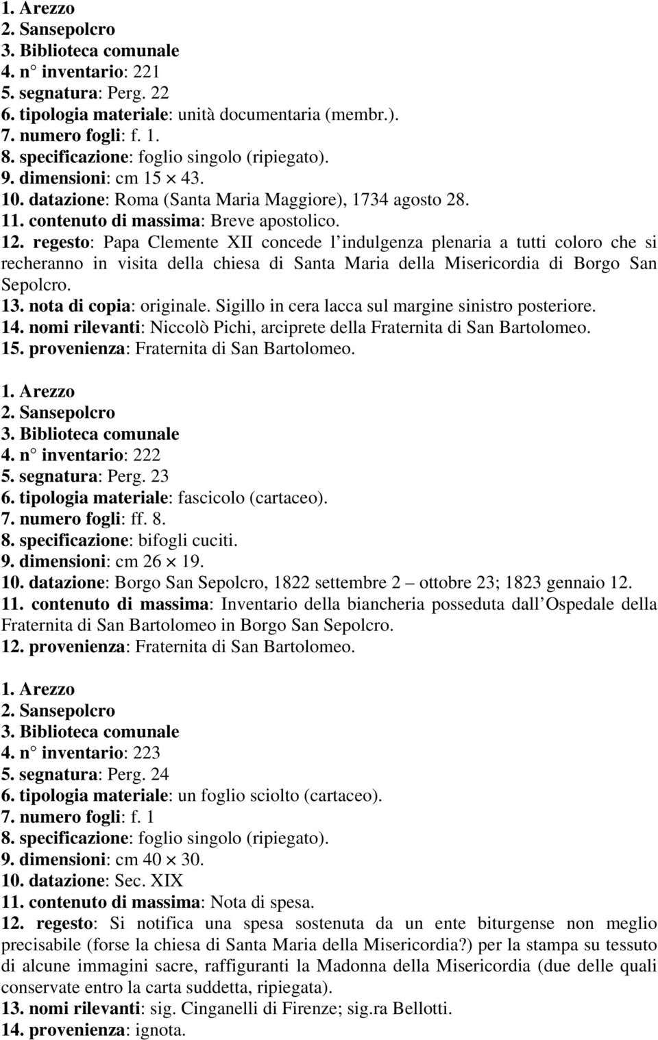 Sigillo in cera lacca sul margine sinistro posteriore. 14. nomi rilevanti: Niccolò Pichi, arciprete della Fraternita di San Bartolomeo. 4. n inventario: 222 5. segnatura: Perg. 23 6.