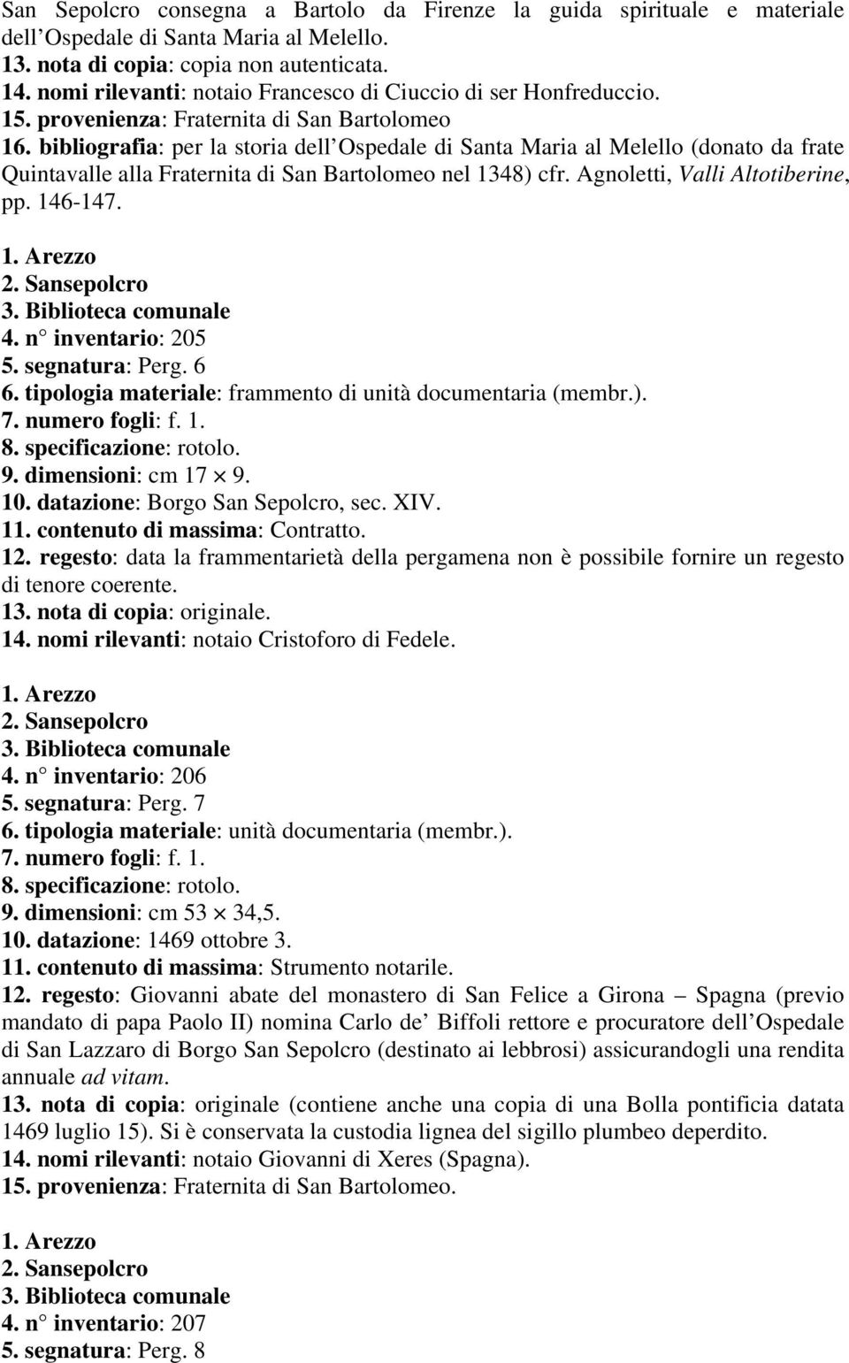 bibliografia: per la storia dell Ospedale di Santa Maria al Melello (donato da frate Quintavalle alla Fraternita di San Bartolomeo nel 1348) cfr. Agnoletti, Valli Altotiberine, pp. 146-147. 4.