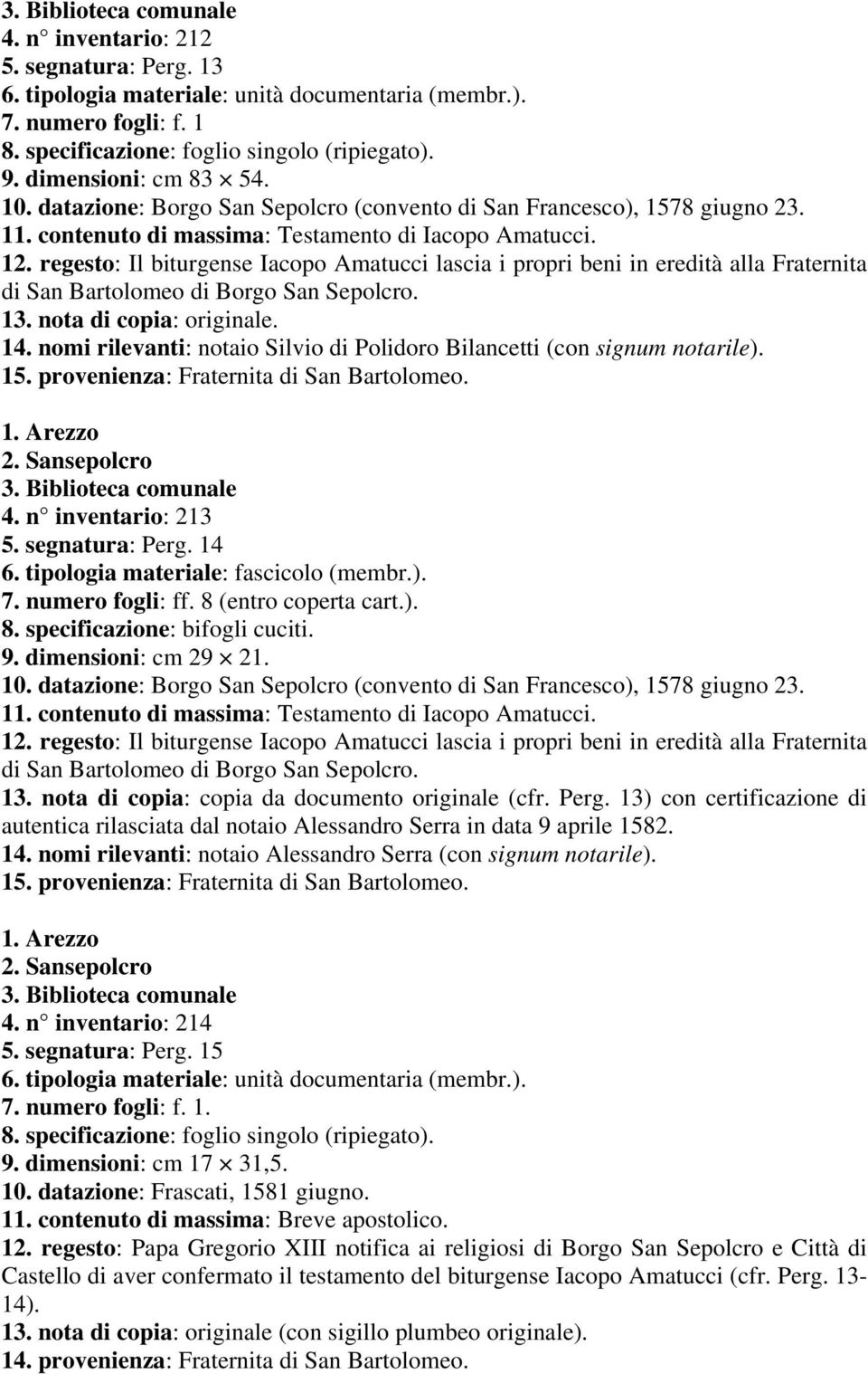 nota di copia: originale. 14. nomi rilevanti: notaio Silvio di Polidoro Bilancetti (con signum notarile). 4. n inventario: 213 5. segnatura: Perg. 14 6. tipologia materiale: fascicolo (membr.). 7.