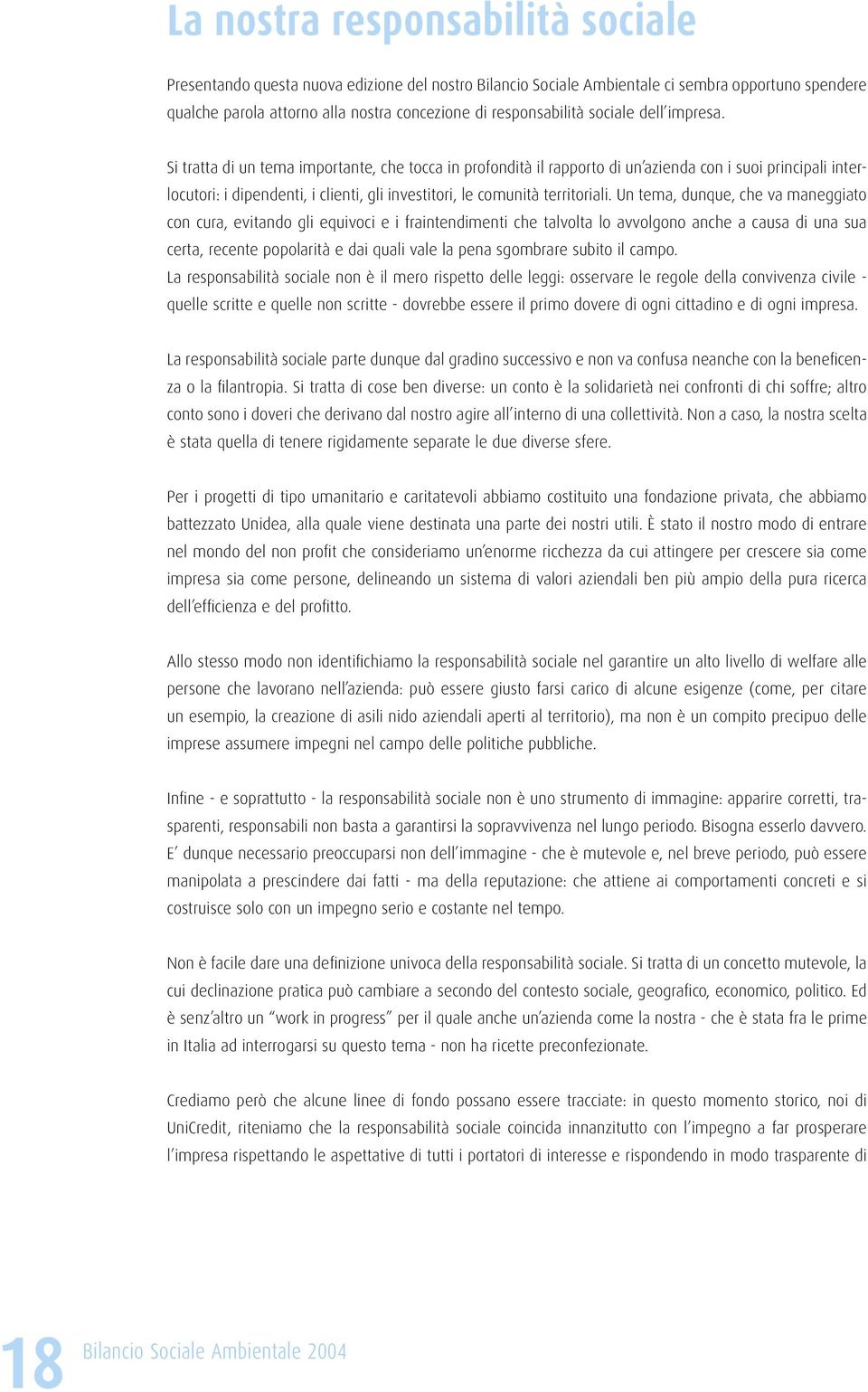 Si tratta di un tema importante, che tocca in profondità il rapporto di un azienda con i suoi principali interlocutori: i dipendenti, i clienti, gli investitori, le comunità territoriali.