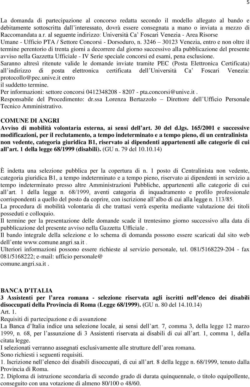 3246 30123 Venezia, entro e non oltre il termine perentorio di trenta giorni a decorrere dal giorno successivo alla pubblicazione del presente avviso nella Gazzetta Ufficiale - IV Serie speciale