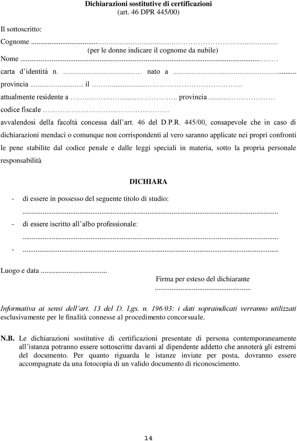 445/00, consapevole che in caso di dichiarazioni mendaci o comunque non corrispondenti al vero saranno applicate nei propri confronti le pene stabilite dal codice penale e dalle leggi speciali in