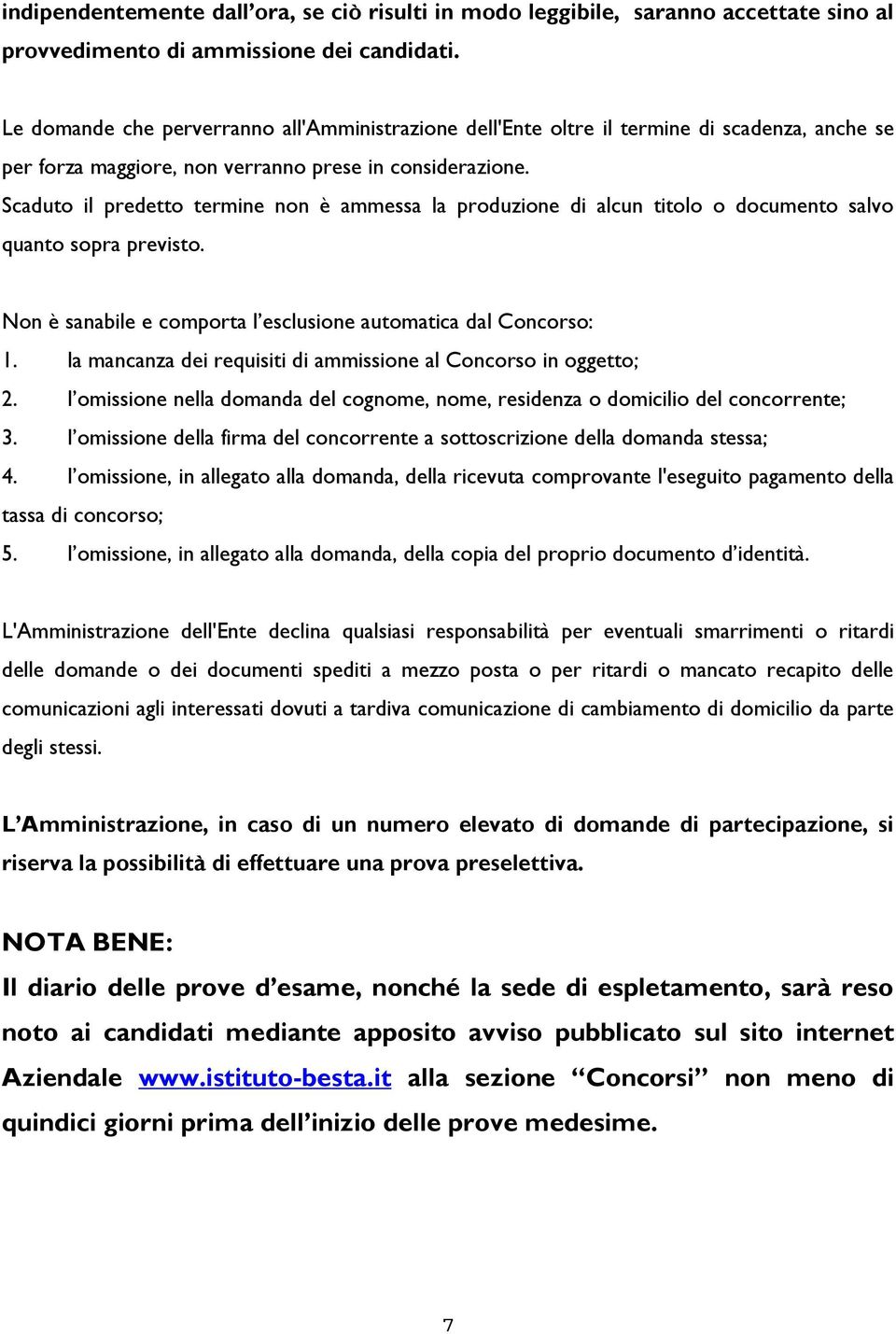 Scaduto il predetto termine non è ammessa la produzione di alcun titolo o documento salvo quanto sopra previsto. Non è sanabile e comporta l esclusione automatica dal Concorso: 1.