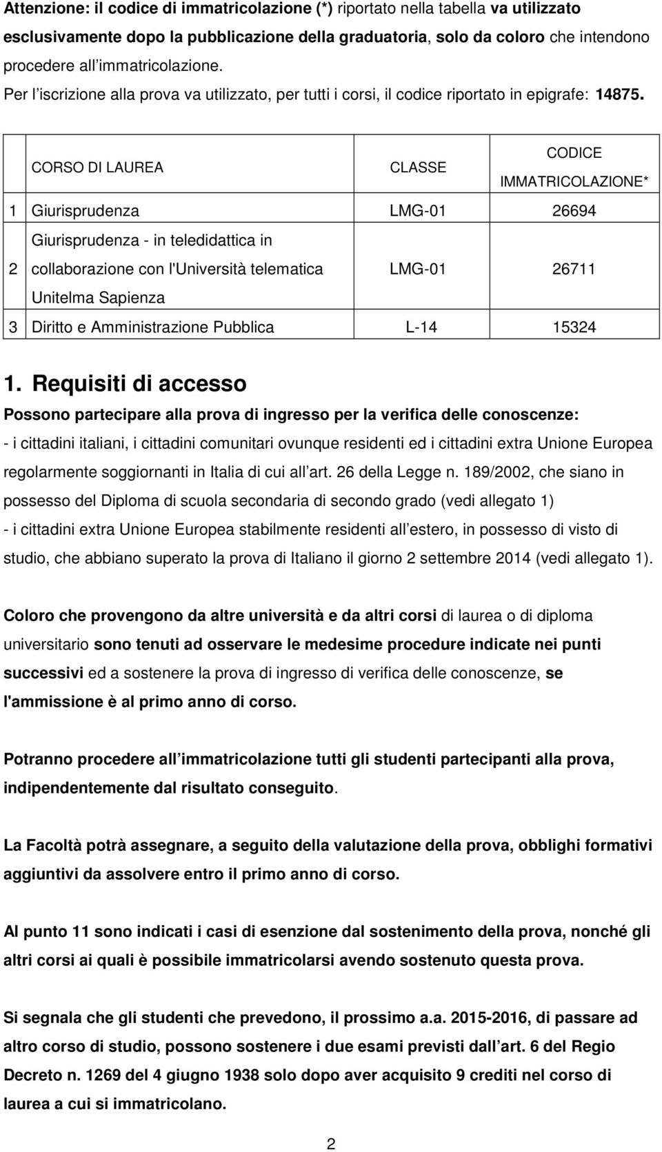 CODICE CORSO DI LAUREA CLASSE IMMATRICOLAZIONE* 1 Giurisprudenza LMG-01 26694 Giurisprudenza - in teledidattica in 2 collaborazione con l'università telematica LMG-01 26711 Unitelma Sapienza 3