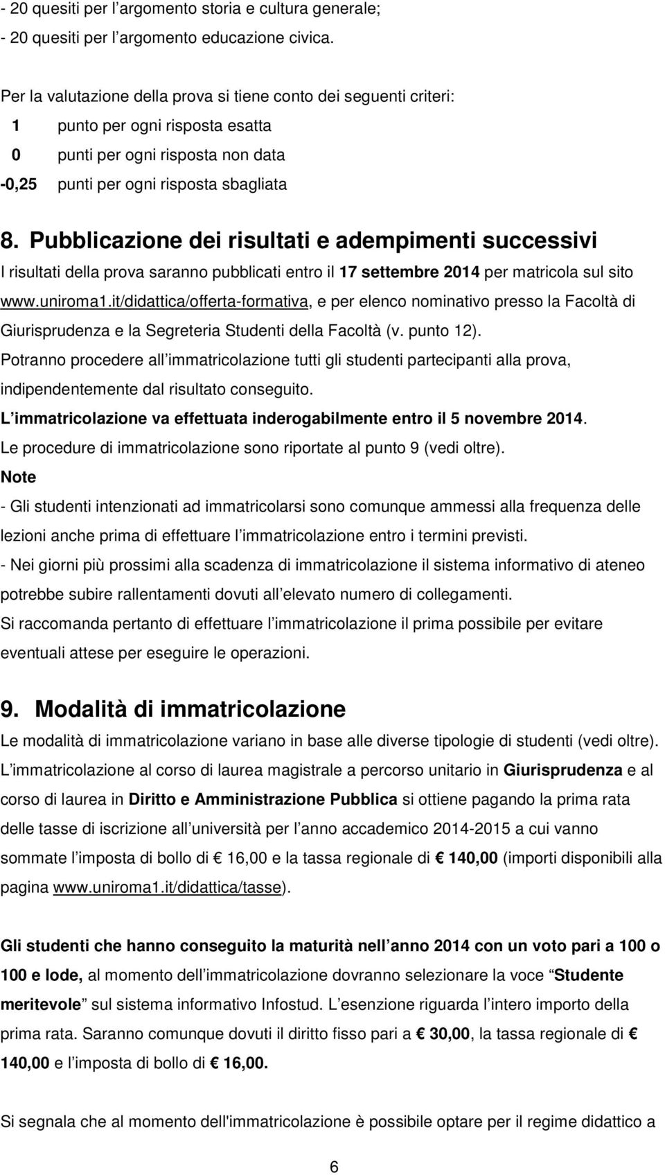 Pubblicazione dei risultati e adempimenti successivi I risultati della prova saranno pubblicati entro il 17 settembre 2014 per matricola sul sito www.uniroma1.