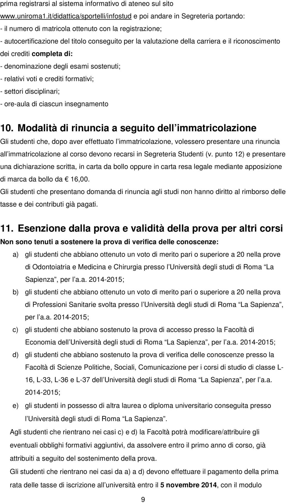 carriera e il riconoscimento dei crediti completa di: - denominazione degli esami sostenuti; - relativi voti e crediti formativi; - settori disciplinari; - ore-aula di ciascun insegnamento 10.