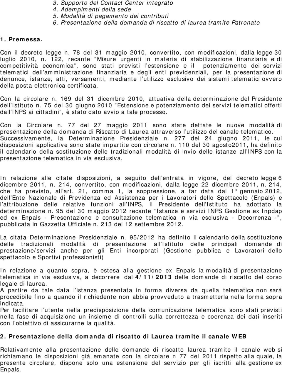 122, recante Misure urgenti in materia di stabilizzazione finanziaria e di competitività economica, sono stati previsti l estensione e il potenziamento dei servizi telematici dell amministrazione