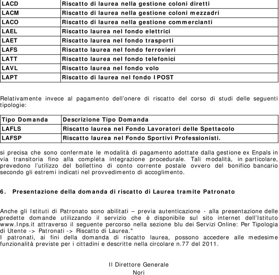 IPOST Relativamente invece al pagamento dell onere di riscatto del corso di studi delle seguenti tipologie: Tipo Domanda LAFLS LAFSP Descrizione Tipo Domanda Riscatto laurea nel Fondo Lavoratori