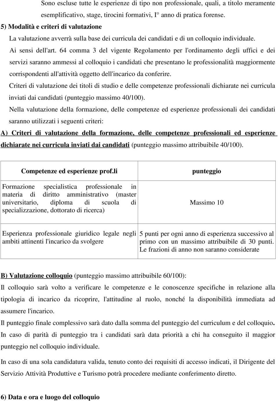 64 comma 3 del vigente Regolamento per l'ordinamento degli uffici e dei servizi saranno ammessi al colloquio i candidati che presentano le professionalità maggiormente corrispondenti all'attività