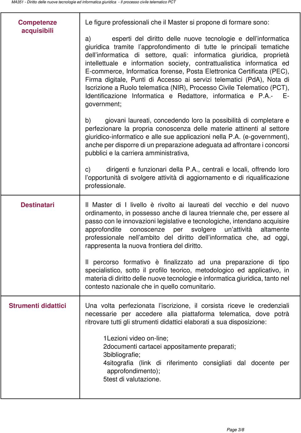 Posta Elettronica Certificata (PEC), Firma digitale, Punti di Accesso ai servizi telematici (PdA), Nota di Iscrizione a Ruolo telematica (NIR), Processo Civile Telematico (PCT), Identificazione