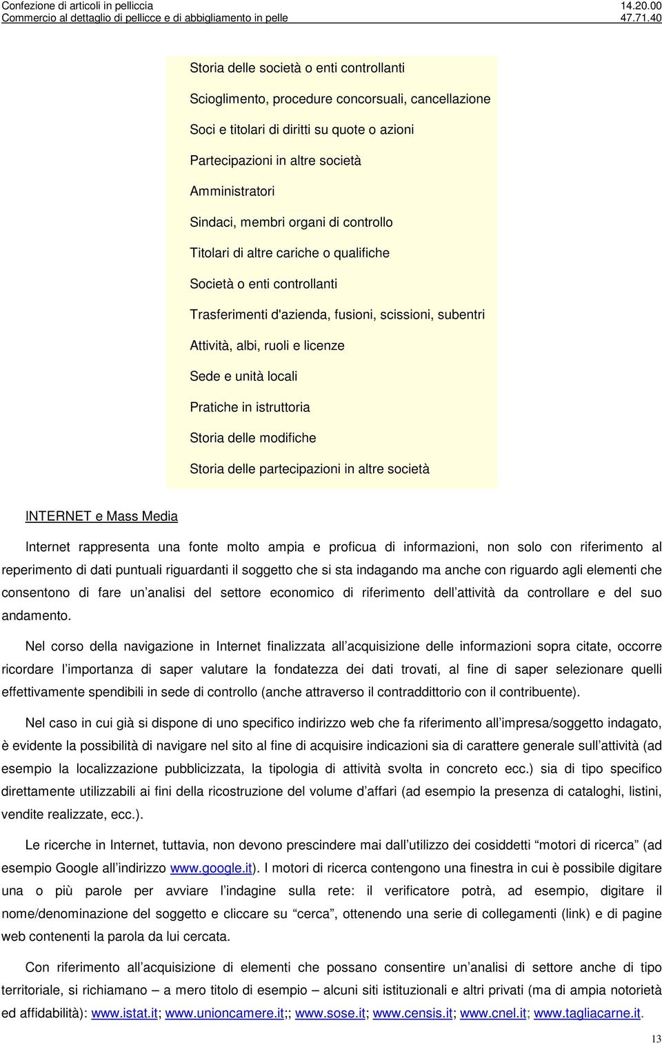 Pratiche in istruttoria Storia delle modifiche Storia delle partecipazioni in altre società INTERNET e Mass Media Internet rappresenta una fonte molto ampia e proficua di informazioni, non solo con