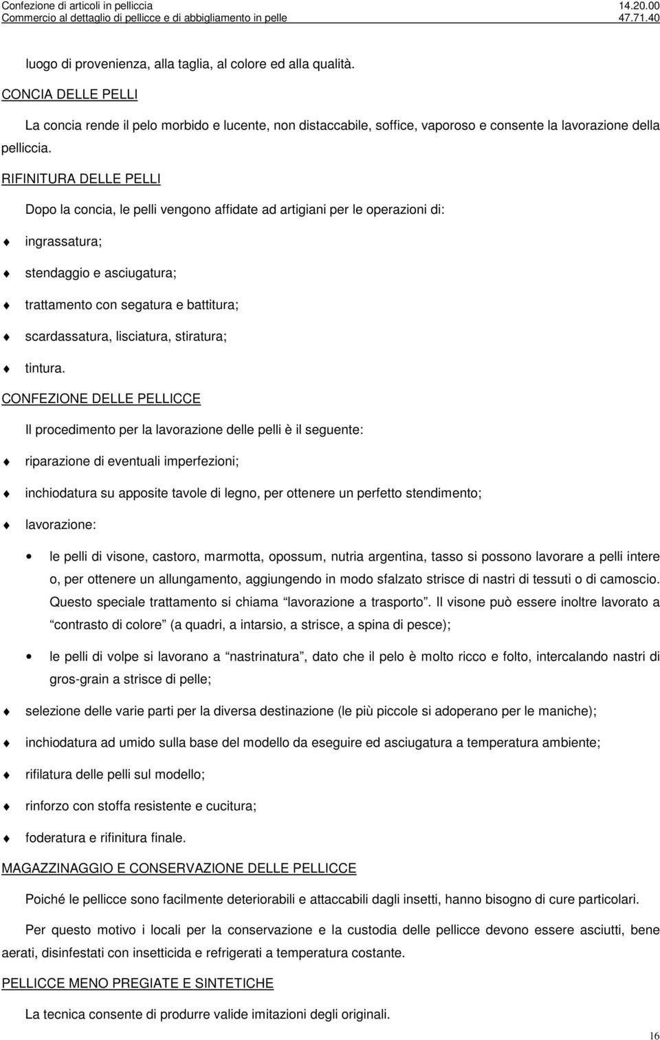 RIFINITURA DELLE PELLI Dopo la concia, le pelli vengono affidate ad artigiani per le operazioni di: ingrassatura; stendaggio e asciugatura; trattamento con segatura e battitura; scardassatura,