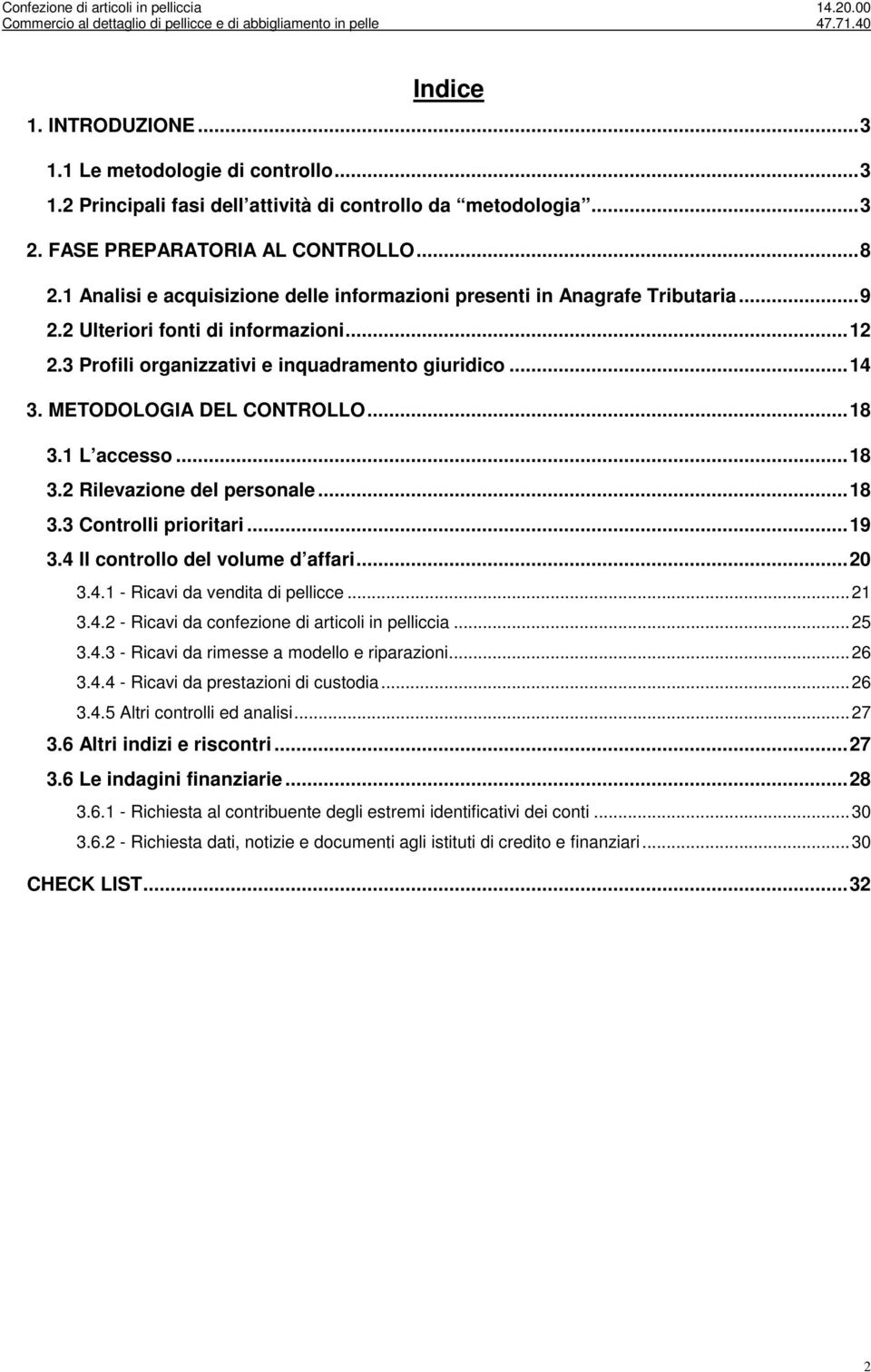 METODOLOGIA DEL CONTROLLO... 18 3.1 L accesso... 18 3.2 Rilevazione del personale... 18 3.3 Controlli prioritari... 19 3.4 Il controllo del volume d affari... 20 3.4.1 - Ricavi da vendita di pellicce.