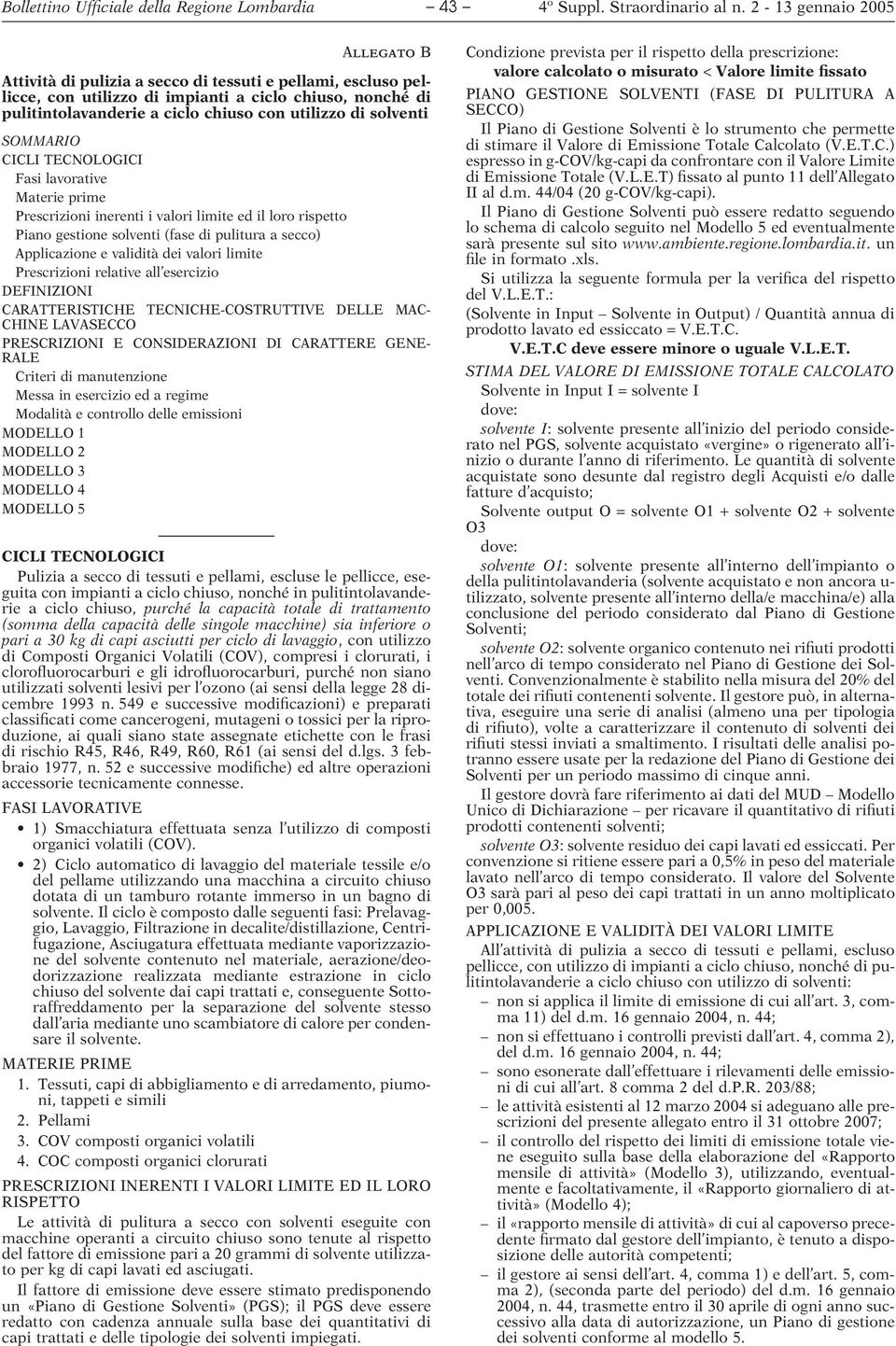 secco) Applicazione e validità dei valori limite Prescrizioni relative all esercizio DEFINIZIONI CARATTERISTICHE TECNICHE-COSTRUTTIVE DELLE MAC- CHINE LAVASECCO PRESCRIZIONI E CONSIDERAZIONI DI