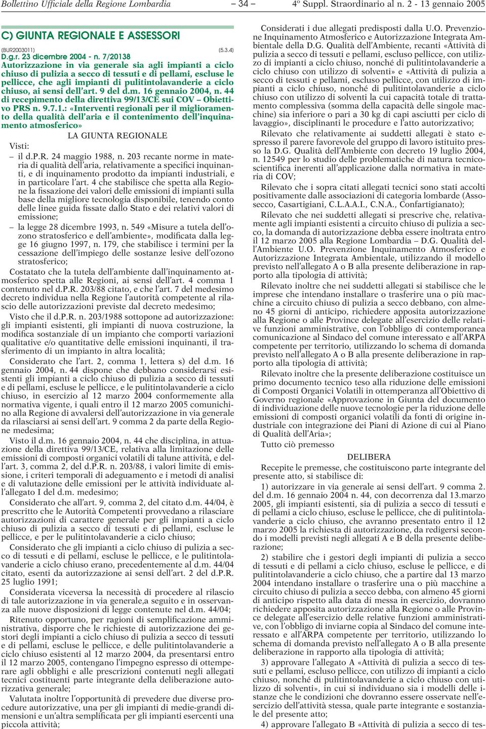 sensi dell art. 9 del d.m. 16 gennaio 2004, n. 44 di recepimento della direttiva 99/13/CE sui COV Obiettivo PRS n. 9.7.1.: «Interventi regionali per il miglioramento della qualità dell aria e il contenimento dell inquinamento atmosferico» LA GIUNTA REGIONALE Visti: il d.