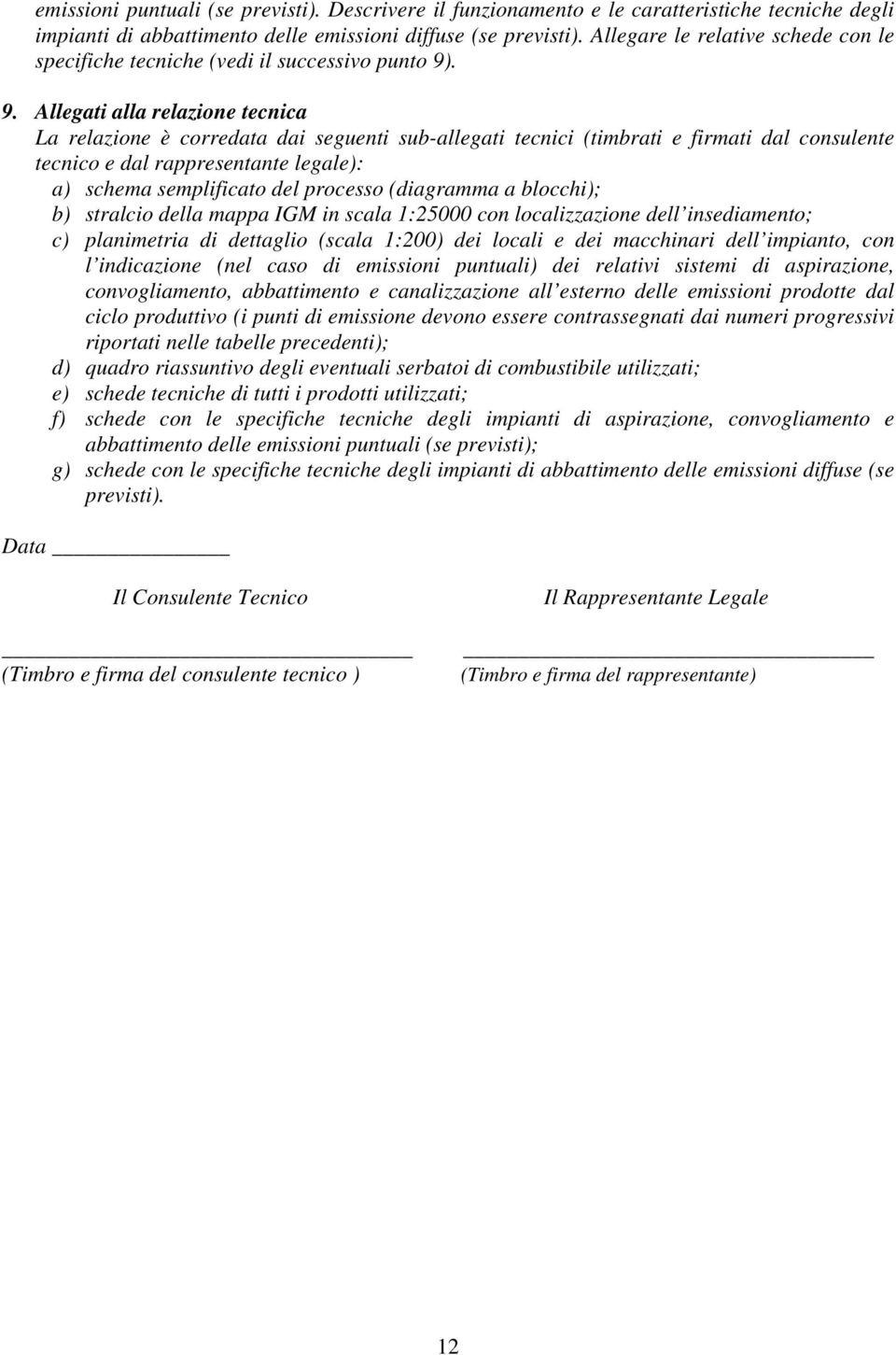 . 9. Allegati alla relazione tecnica La relazione è corredata dai seguenti sub-allegati tecnici (timbrati e firmati dal consulente tecnico e dal rappresentante legale): a) schema semplificato del