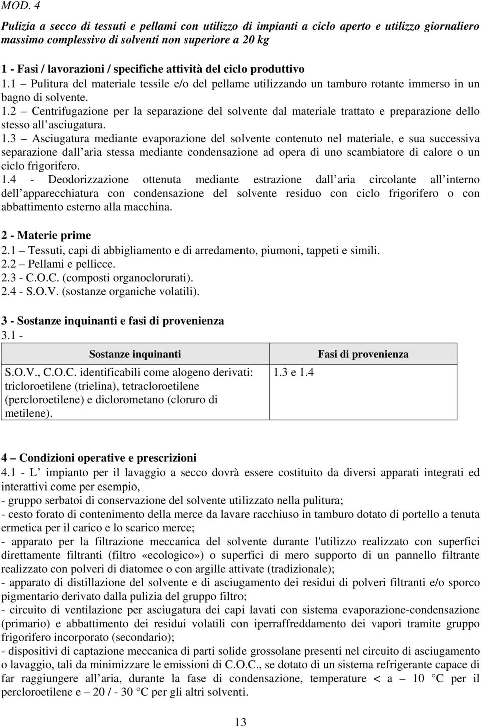 1.3 Asciugatura mediante evaporazione del solvente contenuto nel materiale, e sua successiva separazione dall aria stessa mediante condensazione ad opera di uno scambiatore di calore o un ciclo