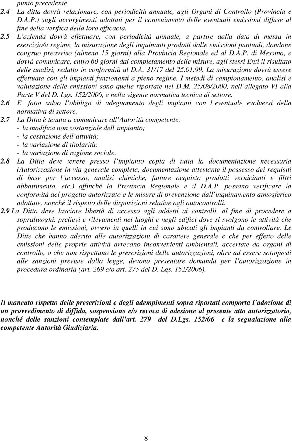 5 L azienda dovrà effettuare, con periodicità annuale, a partire dalla data di messa in esercizio/a regime, la misurazione degli inquinanti prodotti dalle emissioni puntuali, dandone congruo