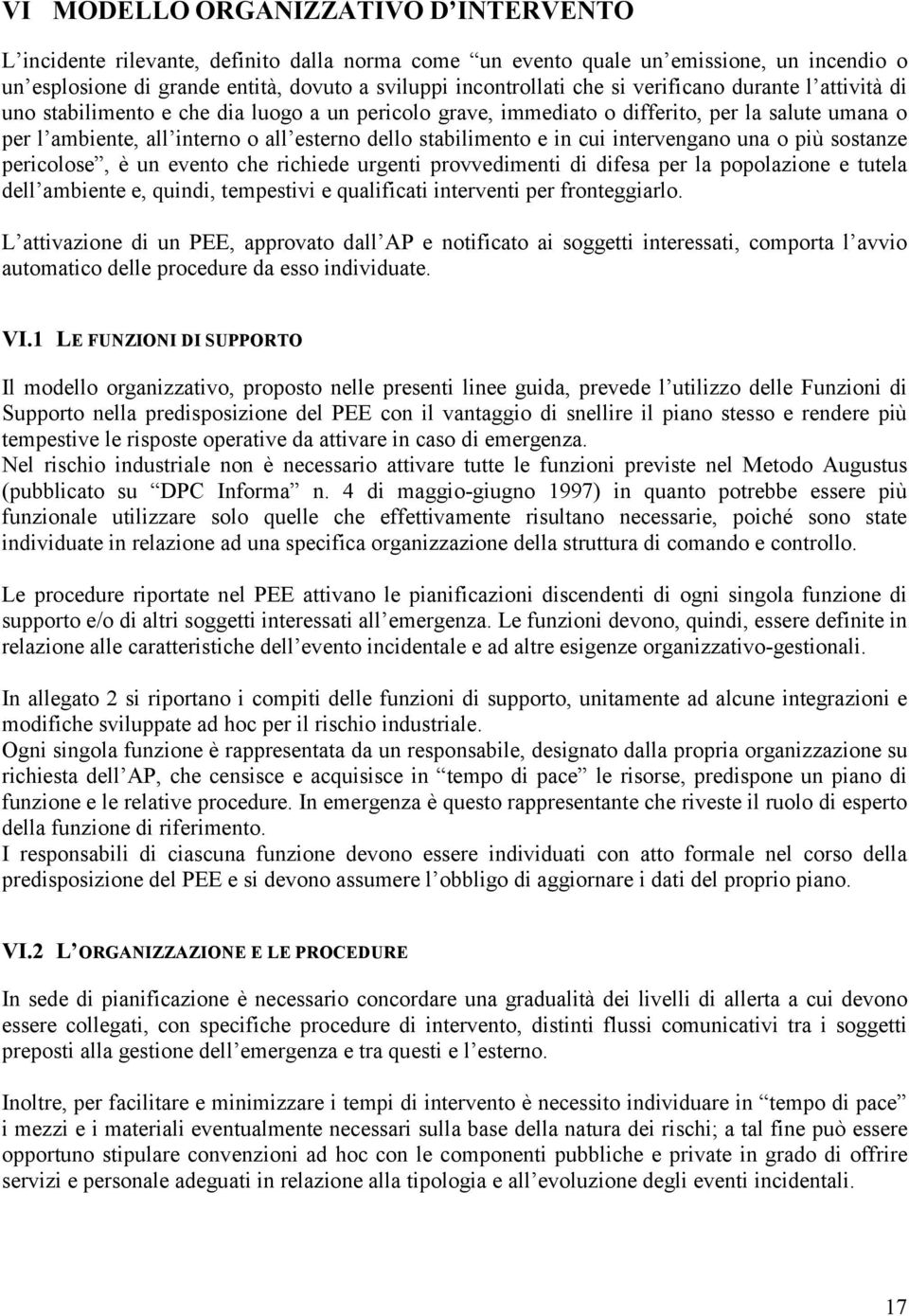 in cui intervengano una o più sostanze pericolose, è un evento che richiede urgenti provvedimenti di difesa per la popolazione e tutela dell ambiente e, quindi, tempestivi e qualificati interventi