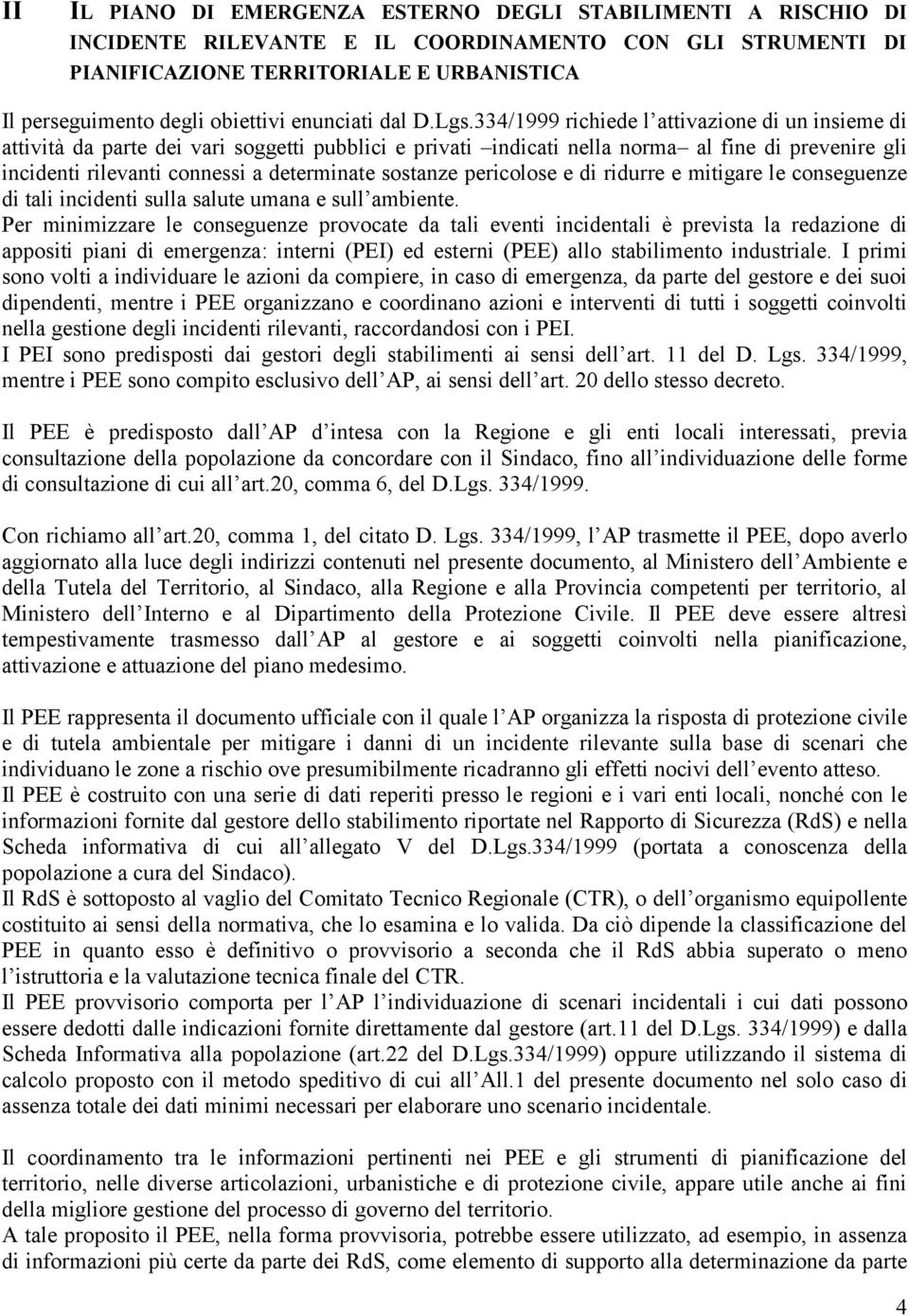 334/1999 richiede l attivazione di un insieme di attività da parte dei vari soggetti pubblici e privati indicati nella norma al fine di prevenire gli incidenti rilevanti connessi a determinate