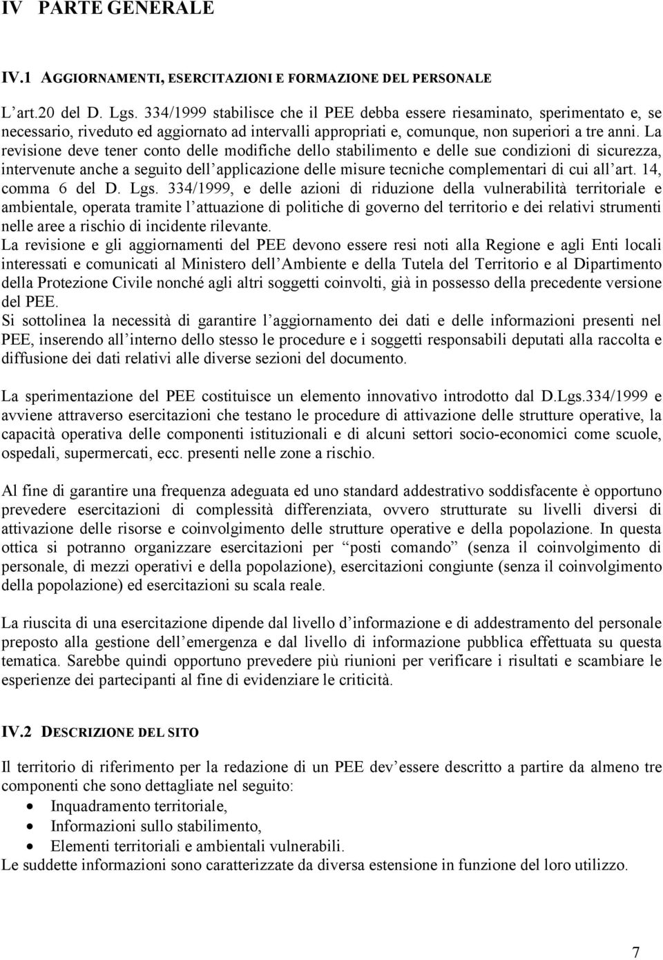 La revisione deve tener conto delle modifiche dello stabilimento e delle sue condizioni di sicurezza, intervenute anche a seguito dell applicazione delle misure tecniche complementari di cui all art.