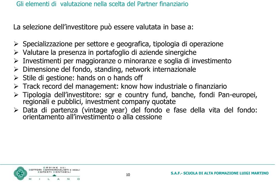 internazionale Stile di gestione: hands on o hands off Track record del management: know how industriale o finanziario Tipologia dell investitore: sgr e country fund, banche,